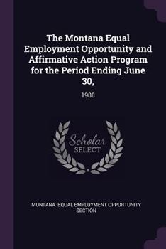 Paperback The Montana Equal Employment Opportunity and Affirmative Action Program for the Period Ending June 30,: 1988 Book