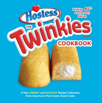 Hardcover The Twinkies Cookbook, Twinkies 85th Anniversary Edition: A New Sweet and Savory Recipe Collection from America's Most Iconic Snack Cake Book