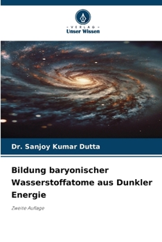 Bildung baryonischer Wasserstoffatome aus Dunkler Energie (German Edition)