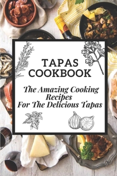 Paperback Tapas Cookbook: The Amazing Cooking Recipes For The Delicious Tapas: Traditional Spanish Tapas Book