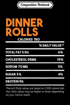 Composition Notebook: Dinner Rolls Nutrition Facts Thanksgiving Costume Gift  Journal/Notebook Blank Lined Ruled 6x9 100 Pages