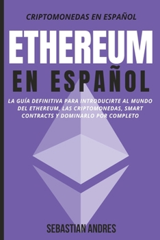 Paperback Ethereum en Español: La guía definitiva para introducirte al mundo del Ethereum, las Criptomonedas, Smart Contracts y dominarlo por completo [Spanish] Book
