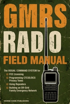 Paperback GMRS Radio Field Manual: The Visual Command System for FCC Licensing, Programming CTCSS/DCS Privacy Tones, Using Repeaters, and Building an Off-Grid F Book