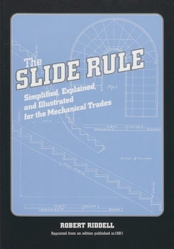 Paperback The Slide Rule: Simplified, Explained, and Illustrated for the Mechanical Trades Book