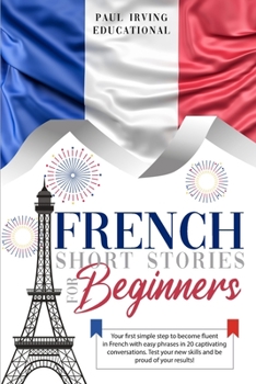 Paperback French Short Stories for Beginners: Your first simple step to become fluent in French with easy phrases in 20 captivating conversations. Test your new Book