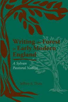 Hardcover Writing the Forest in Early Modern England: A Sylvan Pastoral Nation Book