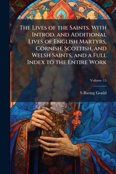 Paperback The Lives of the Saints. With Introd. and Additional Lives of English Martyrs, Cornish, Scottish, and Welsh Saints, and a Full Index to the Entire Wor Book