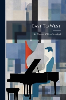 Paperback East To West: An Ode By Algernon Charles Swinburne Set To Music For Chorus And Orchestra. Op. 52. The Pianoforte Arr. By The Composer Book
