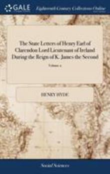 The State Letters of Henry Earl of Clarendon Lord Lieutenant of Ireland During the Reign of K. James the Second: And His Lordship's Diary for the Years 1687, 1688, 1689 And 1690. of 2; Volume 2
