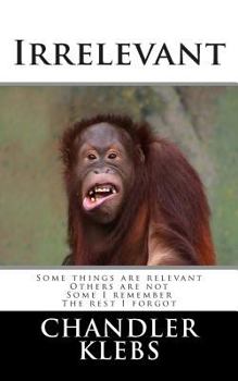 Paperback Irrelevant: Some things are relevant, others are not. Some I remember The rest I forgot Book
