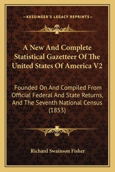 Paperback A New And Complete Statistical Gazetteer Of The United States Of America V2: Founded On And Compiled From Official Federal And State Returns, And The Book
