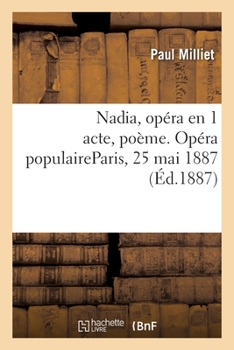 Paperback Nadia, opéra en 1 acte, poème. Opéra populaireParis, 25 mai 1887 [French] Book