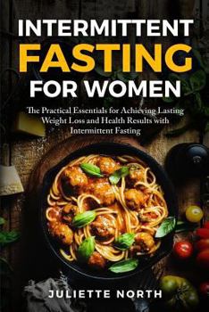 Paperback Intermittent Fasting for Women: The Practical Essentials for Achieving Lasting Weight Loss and Health Results with Intermittent Fasting Book