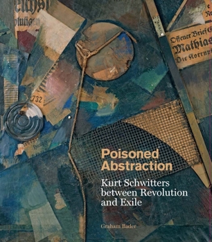Hardcover Poisoned Abstraction: Kurt Schwitters Between Revolution and Exile Book
