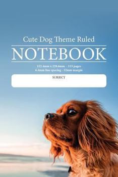 Cute Dog Theme Ruled Notebook : Perfect for Students, Writers, Office Workers ... in Fact Anyone That Needs a Handy Notebook to Pen Their Thoughts, Ideas or Stories Etc