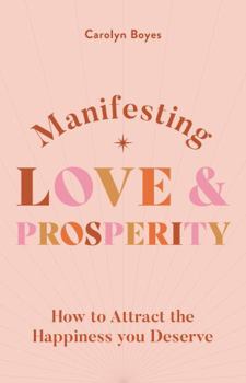 Paperback Manifesting Love and Prosperity: How to Manifest Everything You Deserve Book