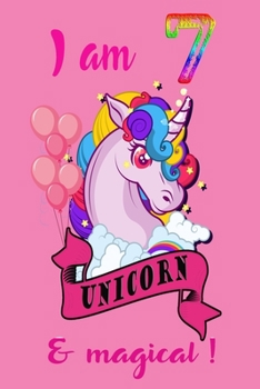 I am 7 and magical: A Happy Birthday 7 Years Old Unicorn Journal Notebook for Kids, Birthday Unicorn Journal for Girls / 7 Year Old Birthday Gift for Girls!/birthday gift journal 6x9 pages 110