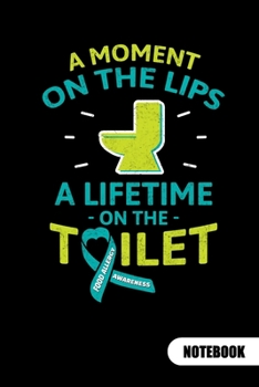 A MOMENT ON THE LIPS A LIFETIME ON THE TOILET. Notebook: Food Allergy Journal, ruled 6x9.