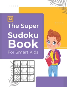 Paperback The Super Sudoku Book For Smart Kids: 600 Sudoku Puzzles Ages 6-12 with Solutions Book