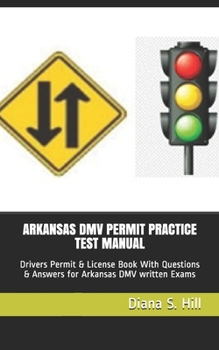 ARKANSAS DMV PERMIT PRACTICE TEST MANUAL: Drivers Permit & License Book With Questions & Answers for Arkansas DMV written Exams