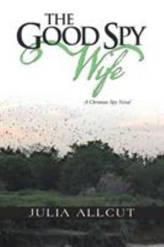The Good Spy Wife: A Christian Spy Novel