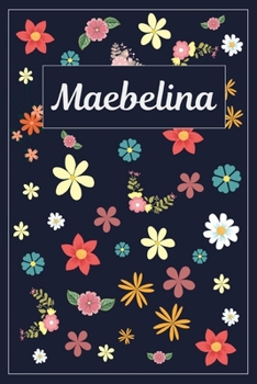 Maebelina: Lined Writing Notebook with Personalized Name | 120 Pages | 6x9 | Flowers