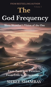 The God Frequency: Shree Shambav’s Vision of the One VOLUME I (Journey of Soul)