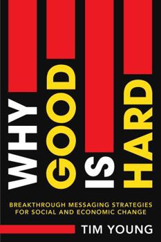 Paperback Why Good Is Hard: Breakthrough Messaging Strategies for Social and Economic Change Book