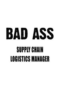 Bad Ass Supply Chain Logistics Manager: Unique Supply Chain Logistics Manager Notebook, Supply Chain Workerics Managing/Organizer Journal Gift, Diary, ... | 6 x 9 Compact Size, 109 Blank Lined Pages