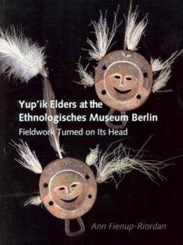 Hardcover Yup'ik Elders at the Ethnologisches Museum Berlin: Fieldwork Turned on Its Head Book