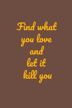 Paperback Find what you love and let it kill you: Charles Bukowski Quote 6" x 9" Notebook Book