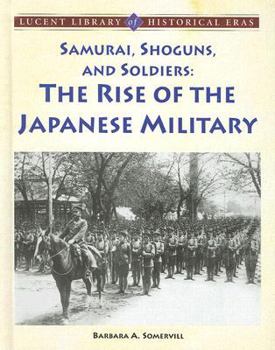 Hardcover Samurai, Shoguns, and Soldiers: The Rise of the Japanese Military (Lucent Library of Historical Eras) Book