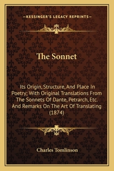 Paperback The Sonnet: Its Origin, Structure, And Place In Poetry; With Original Translations From The Sonnets Of Dante, Petrarch, Etc. And R Book