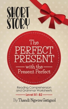 Paperback The Perfect Present, with the Present Perfect (Reading Comprehension and Grammar Worksheets): Level B1-B2 Book