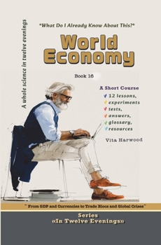 The World Economy: What Do I Already Know About This?: From GDP and Currencies to Trade Blocs and Global Crises (Twelve Evenings)
