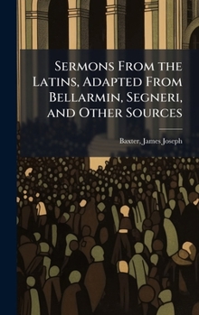 Hardcover Sermons From the Latins, Adapted From Bellarmin, Segneri, and Other Sources Book