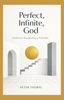 Paperback Perfect, Infinite, God: Incoherence Masquerading as Profundity Book