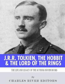 J.R.R. Tolkien, The Hobbit & The Lord of the Rings: The Life and Legacy of the Author and His Books