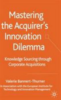 Hardcover Mastering the Acquirer's Innovation Dilemma: Knowledge Sourcing Through Corporate Acquisitions Book