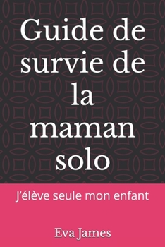 Paperback Guide de survie de la maman solo: J'élève seule mon enfant [French] Book