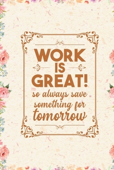Work is great! so always save something for tomorrow!: DIN A5 Notebook | 110 lined pages funny notebook for colleagues to say goodbye | gift idea for colleagues | farewell gift colleagues