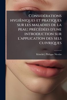 Paperback Considérations hygièniques et pratiques sur les maladies de la peau; précédées d'une introduction sur l'application des sels cuivriques [French] Book