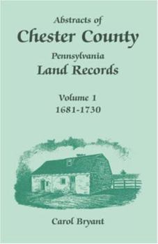 Abstracts of Chester County, Pennsylvania, Land Records: 1681-1730