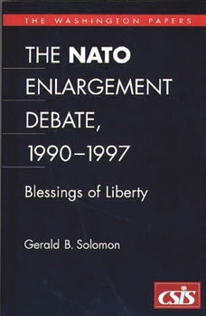 The NATO Enlargement Debate, 1990-1997: The Blessings of Liberty