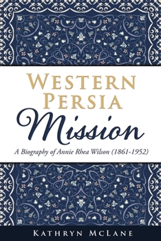 Western Persia Mission: A Biography of Annie Rhea Wilson
