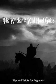 Paperback The Witcher 3 Wild Hunt Guide: Tips and Tricks for Beginners: The Witcher 3 Game Guide Book