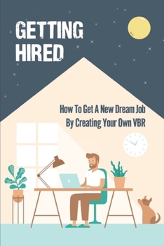 Paperback Getting Hired: How To Get A New Dream Job By Creating Your Own VBR: A Value-Based Resume Book
