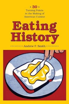 Eating History: Thirty Turning Points in the Making of American Cuisine (Arts and Traditions of the Table: Perspectives on Culinary History) - Book  of the Arts and Traditions of the Table: Perspectives on Culinary History