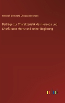 Hardcover Beiträge zur Charakteristik des Herzogs und Churfürsten Moritz und seiner Regierung [German] Book