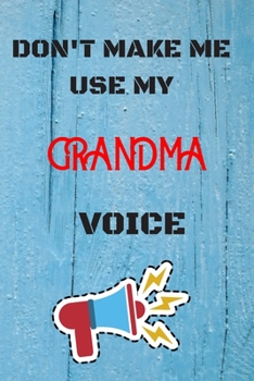 Paperback DON'T MAKE ME USE MY Grandma VOICE, Funny Grandma Notebook Gift: lined Notebook / Journal Gift, 110 Pages, 6x9, Soft Cover, Matte Finish Book